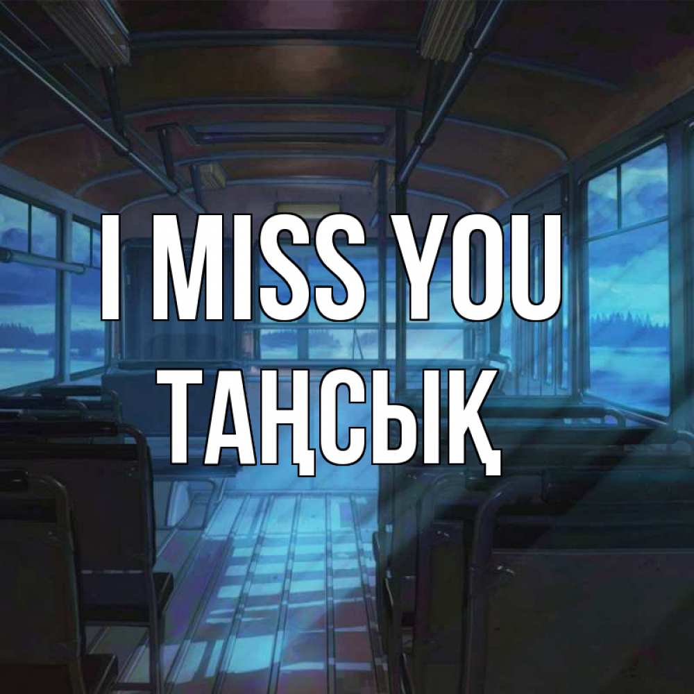 Greetings card с именем, ТАҢСЫҚ I miss you тоска Greetings with text for free download 
