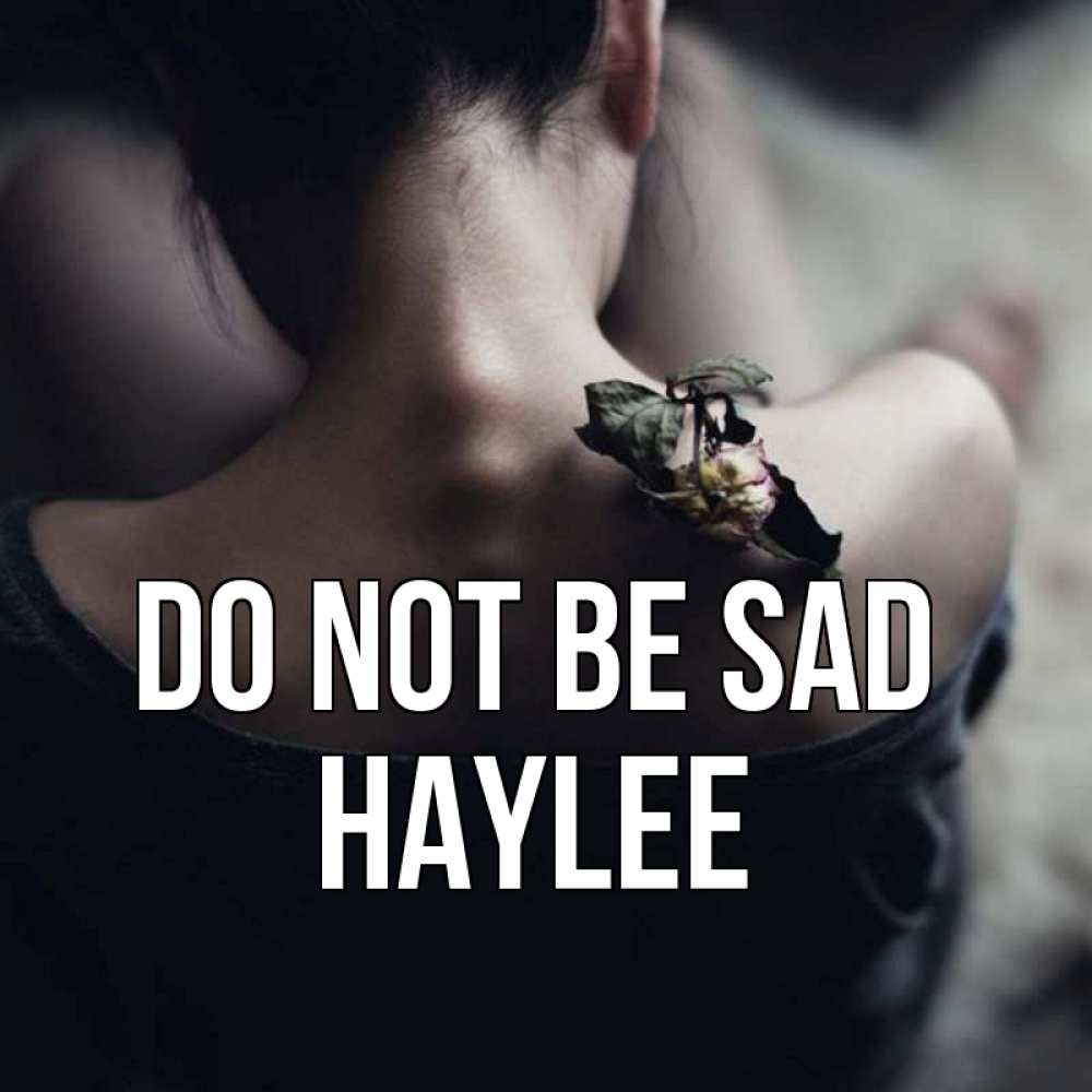 Greetings card с именем, Haylee Do not be sad девушка со спины Greetings with text for free download 