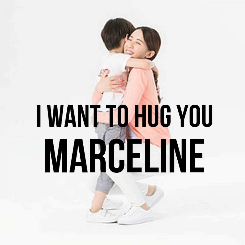 Greetings card с именем, Marceline I want to hug you соскучилась по сыну Greetings with text for free download 