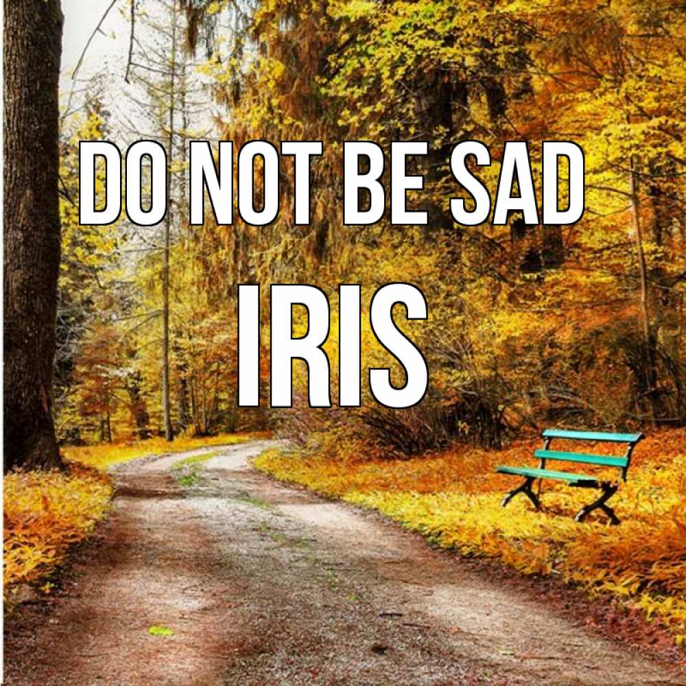 Greetings card с именем, Iris Do not be sad зеленая лавочка Greetings with text for free download 