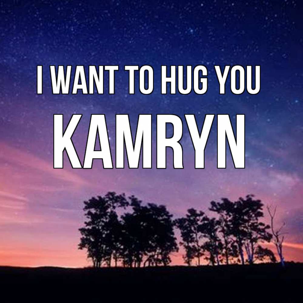 Greetings card с именем, Kamryn I want to hug you силуэты деревьев Greetings with text for free download 