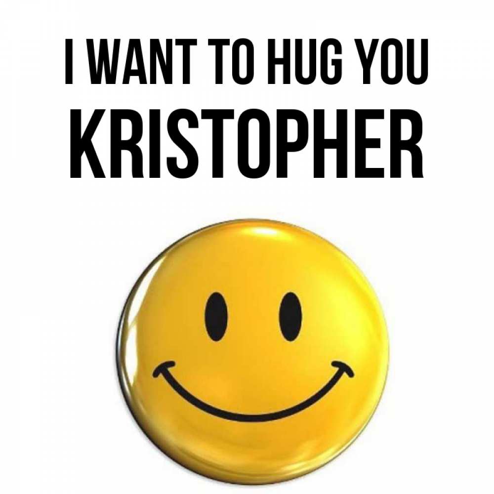Greetings card с именем, Kristopher I want to hug you открытки которые можно подписывать онлайн по своему усмотрению бесплатно Greetings with text for free download 