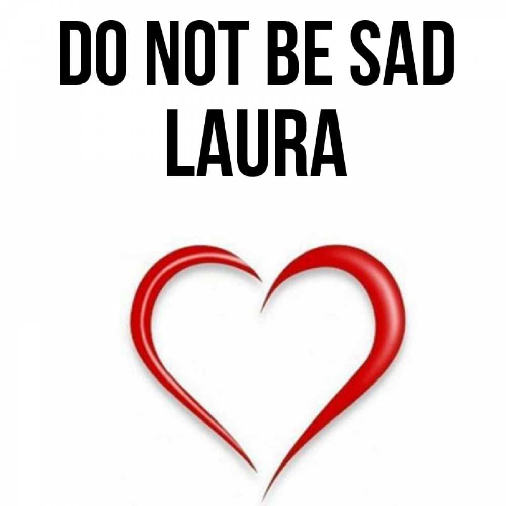 Greetings card с именем, Laura Do not be sad для любимой Greetings with text for free download 