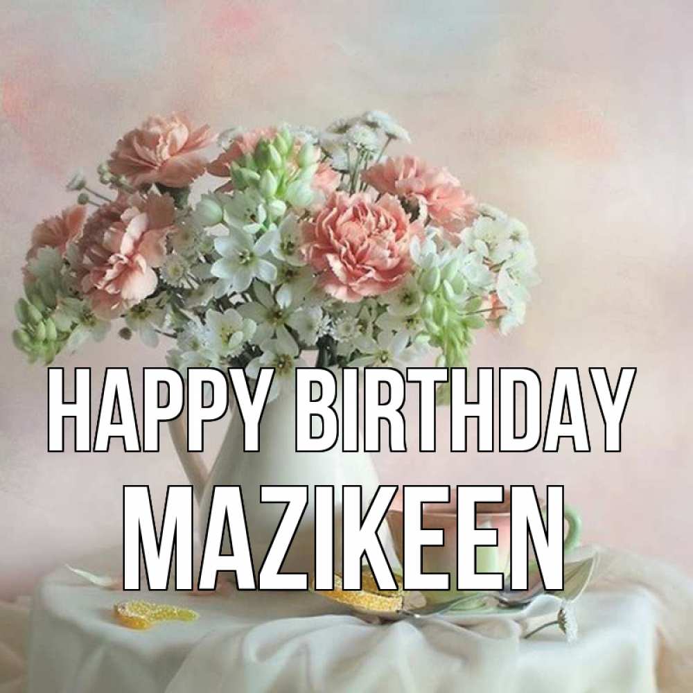 Greetings card с именем, Mazikeen Happy Birthday с цветами Greetings with text for free download 