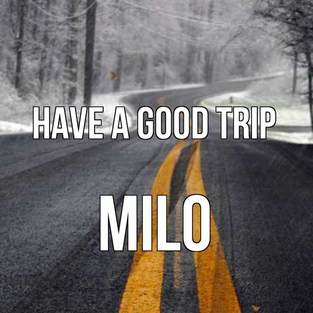 Greetings card с именем, Milo Have a good trip хорошего вам путешествия Greetings with text for free download 