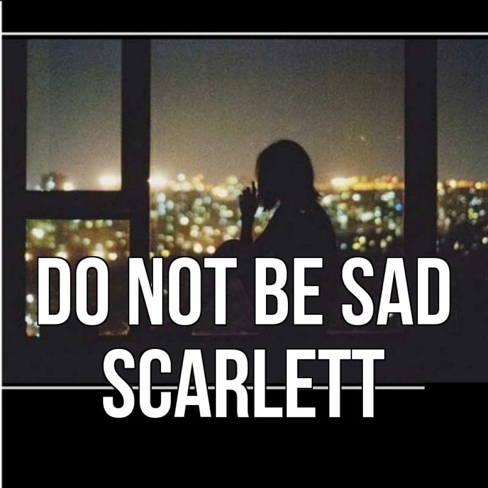 Greetings card с именем, Scarlett Do not be sad смотрит на ночной город Greetings with text for free download 