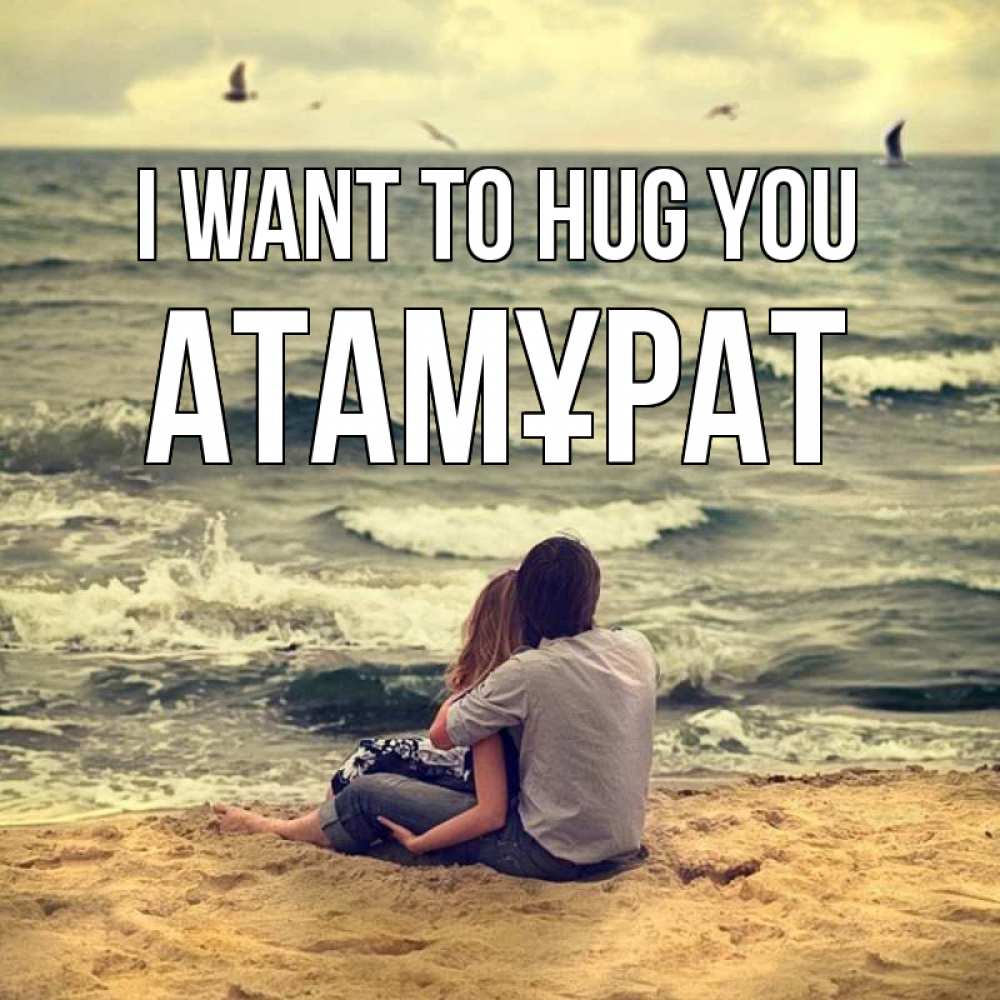 Greetings card с именем, Атамұрат I want to hug you возлюбленные на песочке Greetings with text for free download 
