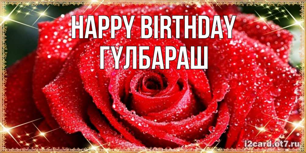 Greetings card с именем, ГҮЛБАРАШ Happy Birthday роса и роза. открытка с красивой розой Greetings with text for free download 