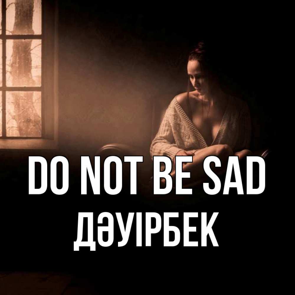 Greetings card с именем, Дәуірбек Do not be sad сидя у окна Greetings with text for free download 