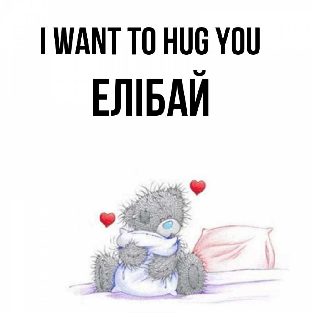 Greetings card с именем, Елібай I want to hug you сердечки мишка Тедди и кроватка Greetings with text for free download 