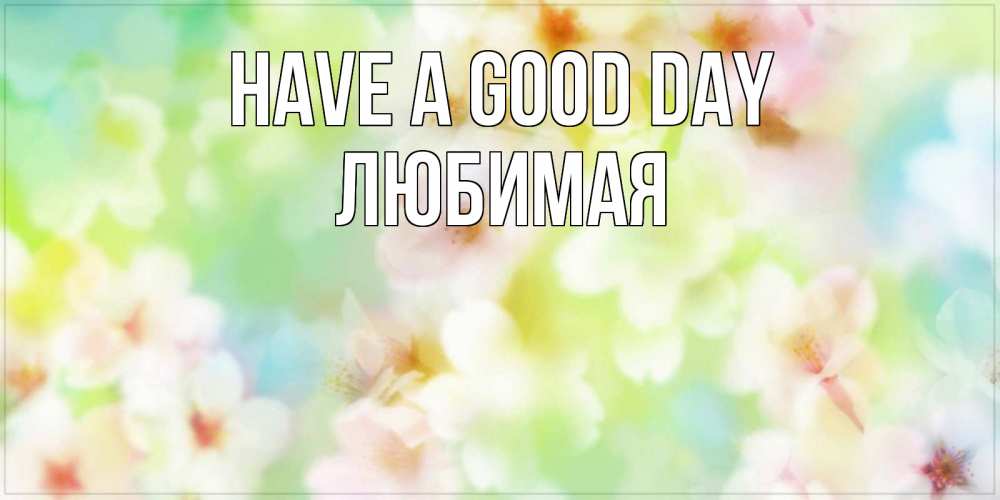 Greetings card с именем, Любимая Have a good day удачного летнего солнечного дня Greetings with text for free download 