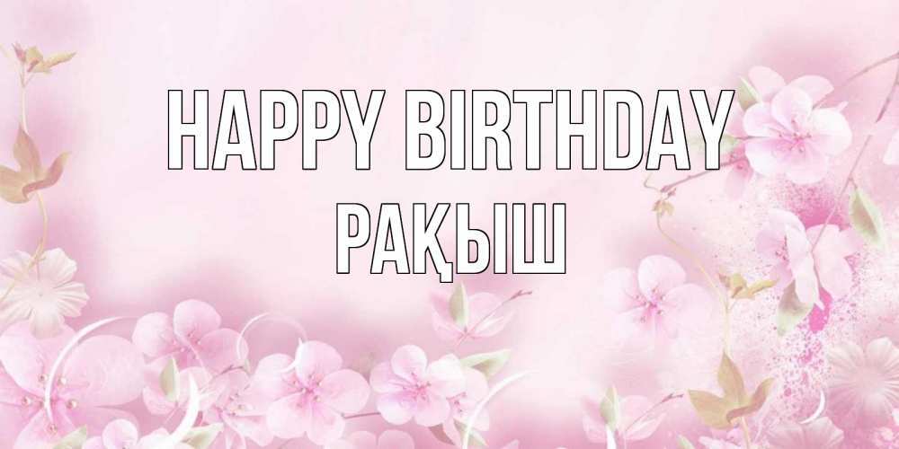 Greetings card с именем, Рақыш Happy Birthday нежные цветы Greetings with text for free download 