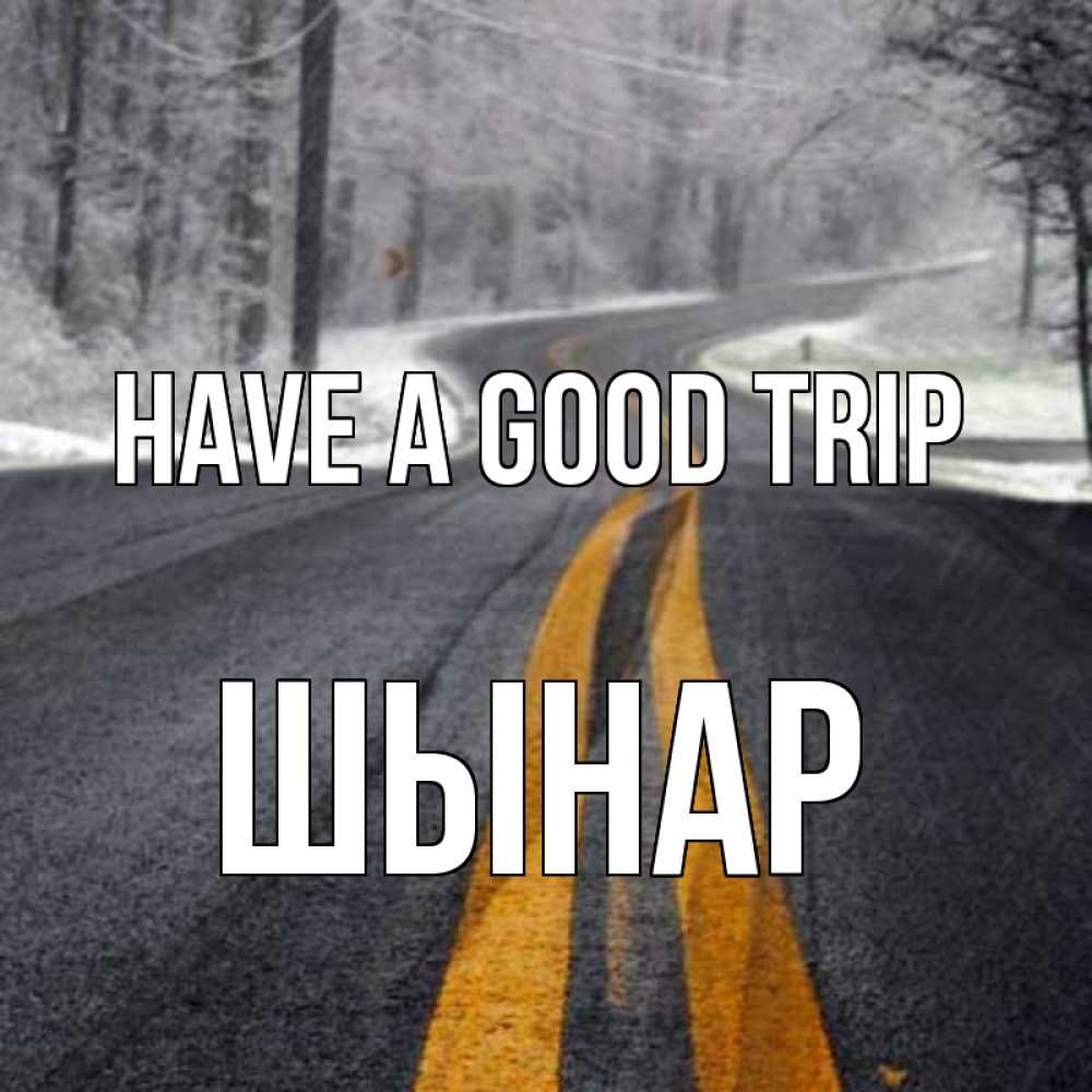 Greetings card с именем, ШЫНАР Have a good trip хорошего вам путешествия Greetings with text for free download 