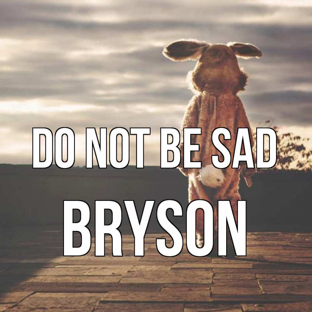 Greetings card с именем, Bryson Do not be sad со спины Greetings with text for free download 