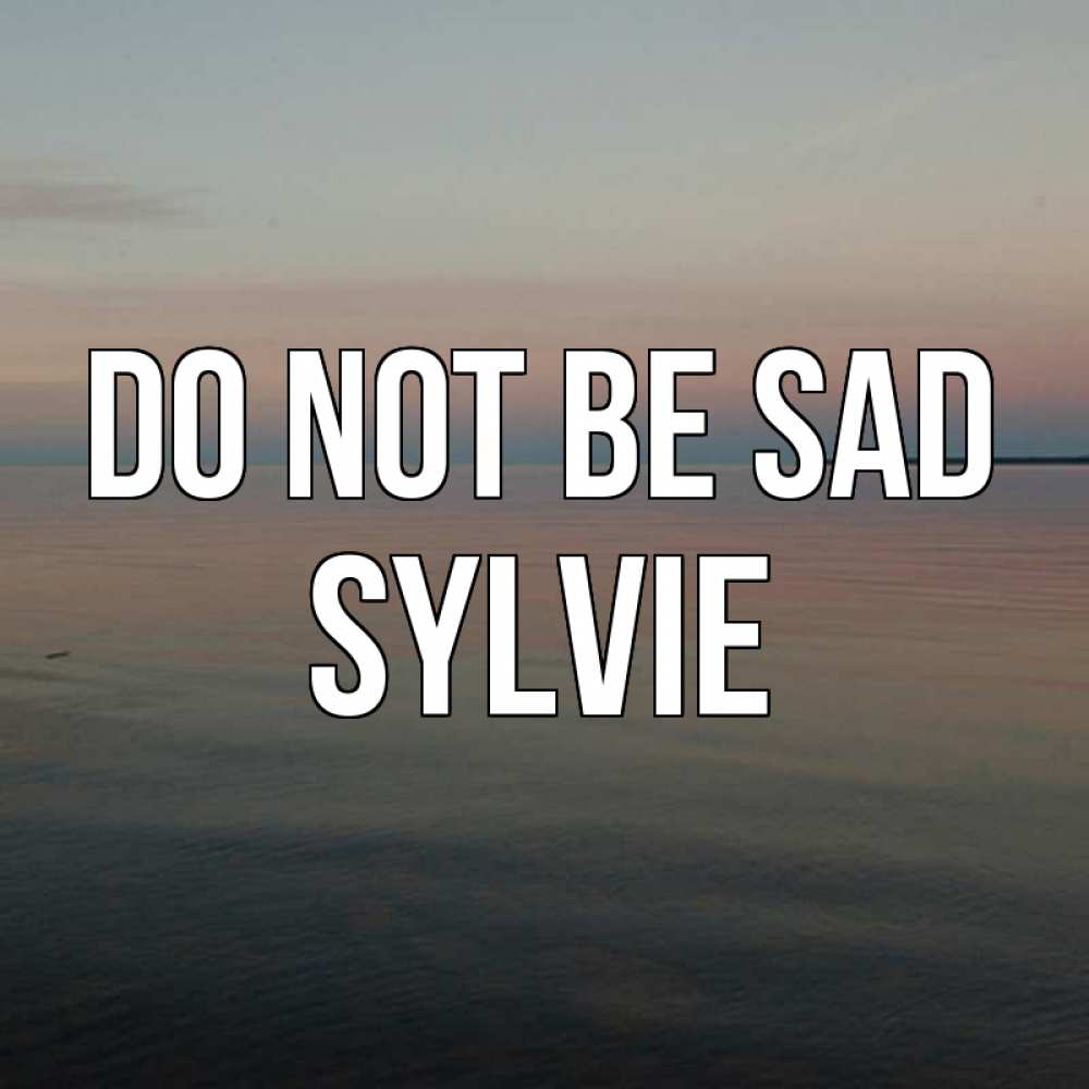 Greetings card с именем, Sylvie Do not be sad водная гладь Greetings with text for free download 