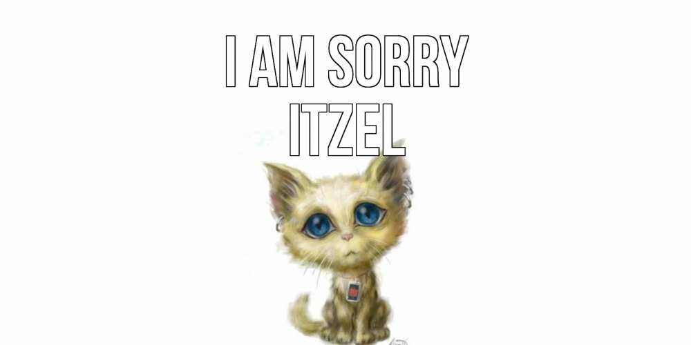 Greetings card с именем, Itzel I am sorry прости меня открытка с котиком Greetings with text for free download 