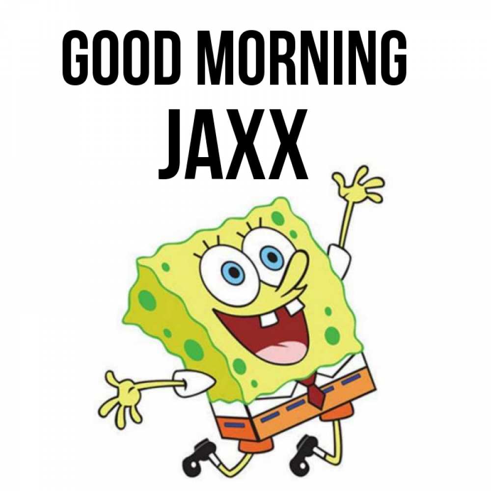 Greetings card с именем, Jaxx Good morning улыбающийся спанч Боб Greetings with text for free download 