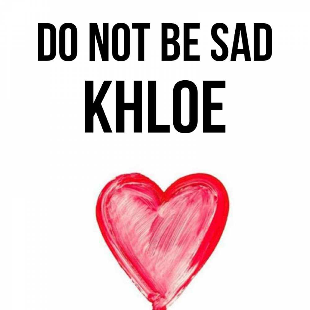 Greetings card с именем, Khloe Do not be sad сердечко Greetings with text for free download 