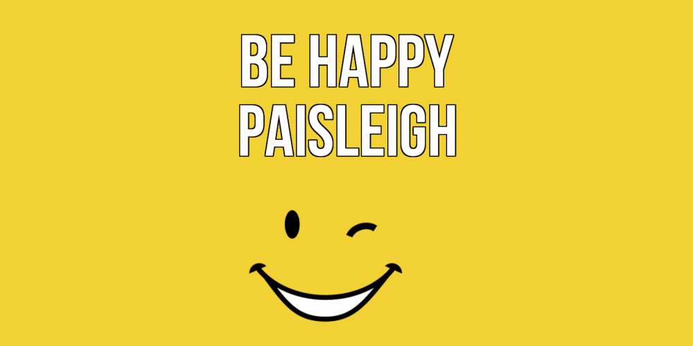 Greetings card с именем, Paisleigh Be happy смайл Greetings with text for free download 