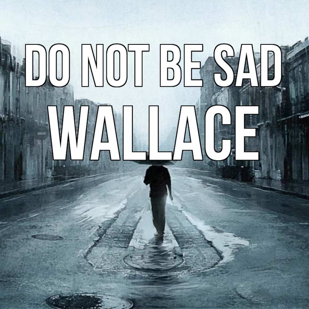 Greetings card с именем, Wallace Do not be sad опустевшая улица Greetings with text for free download 