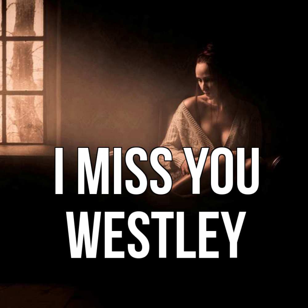 Greetings card с именем, Westley I miss you приходи в гости ко мне Greetings with text for free download 