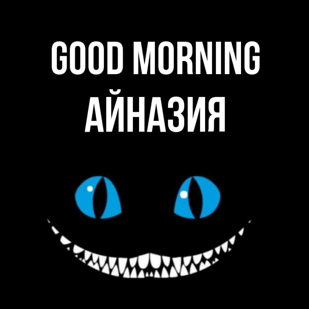 Greetings card с именем, Айназия Good morning голубые глаза и зубки Greetings with text for free download 
