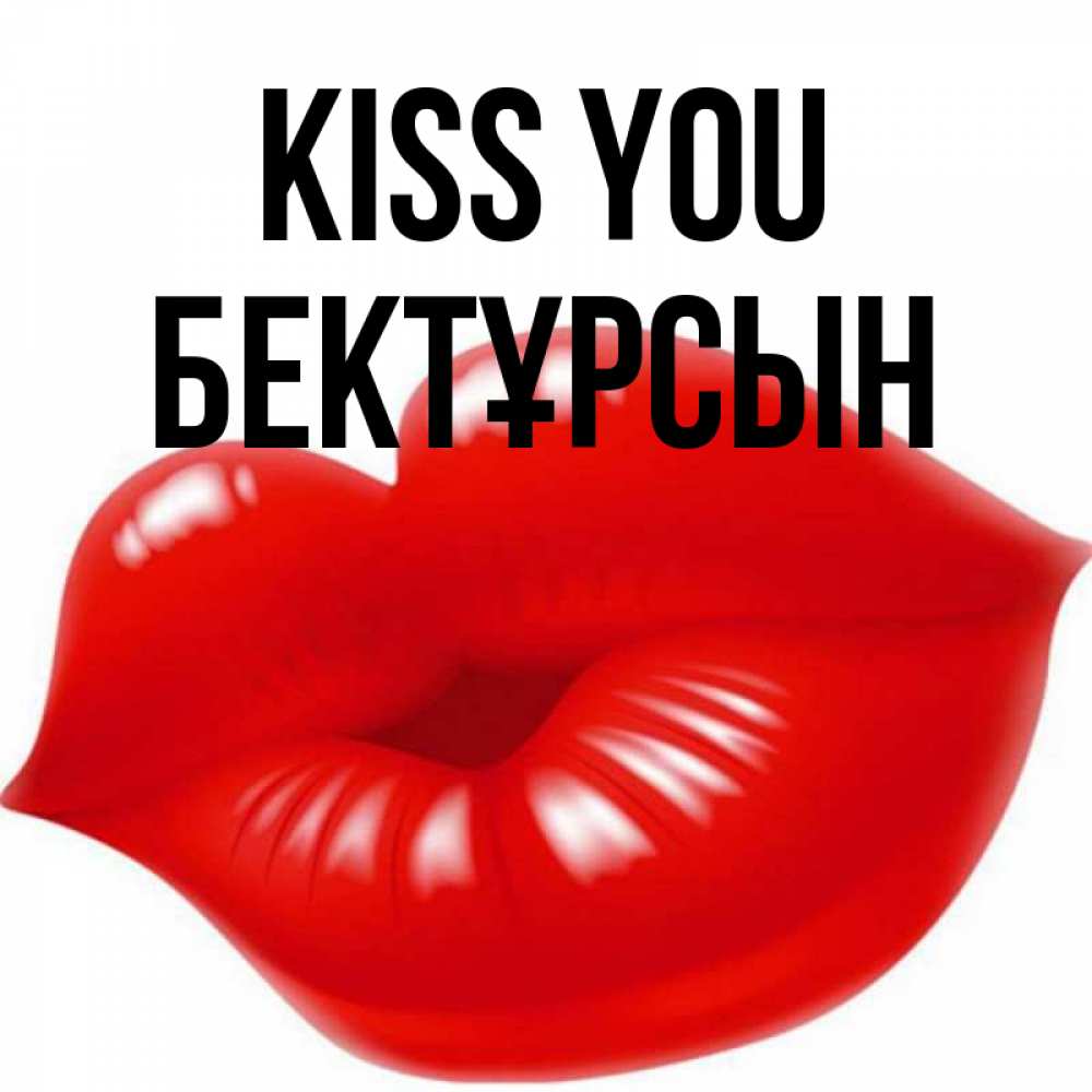 Greetings card с именем, Бектұрсын Kiss you губки надутые бантиком Greetings with text for free download 