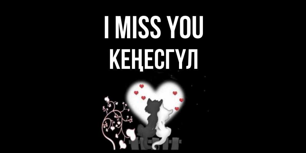 Greetings card с именем, КЕҢЕСГҮЛ I miss you коты Greetings with text for free download 
