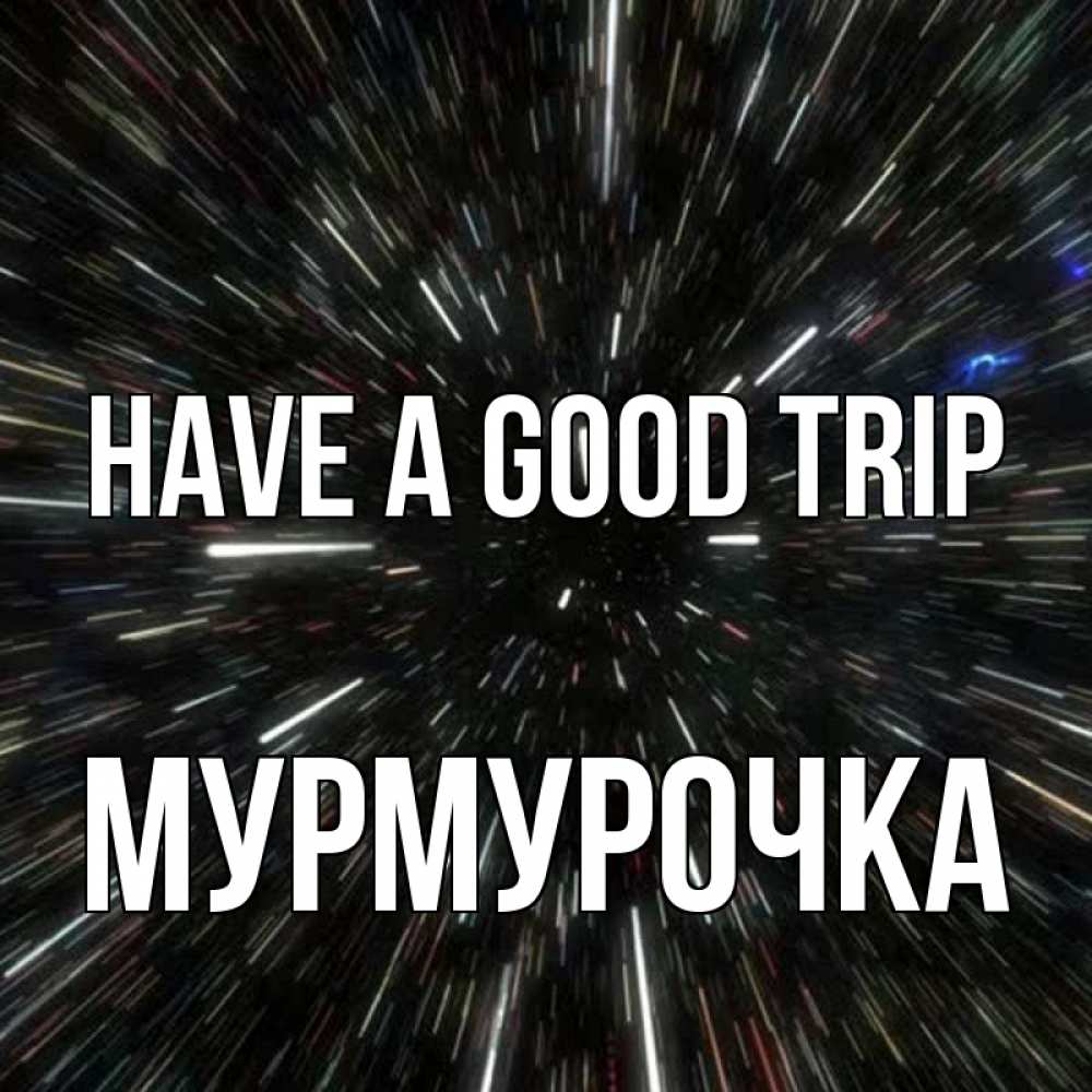 Greetings card с именем, Мурмурочка Have a good trip туннель Greetings with text for free download 