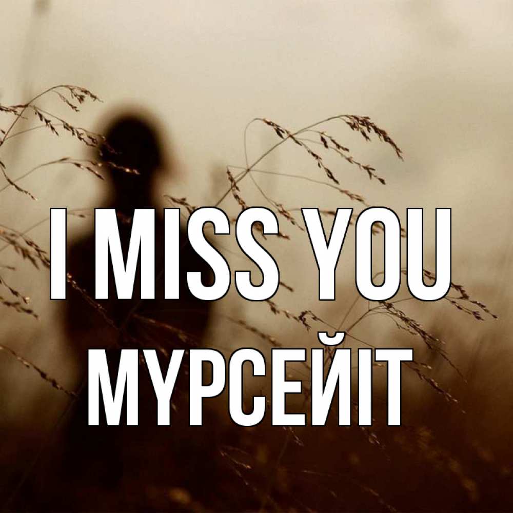 Greetings card с именем, МҮРСЕЙІТ I miss you силуэт девушки Greetings with text for free download 