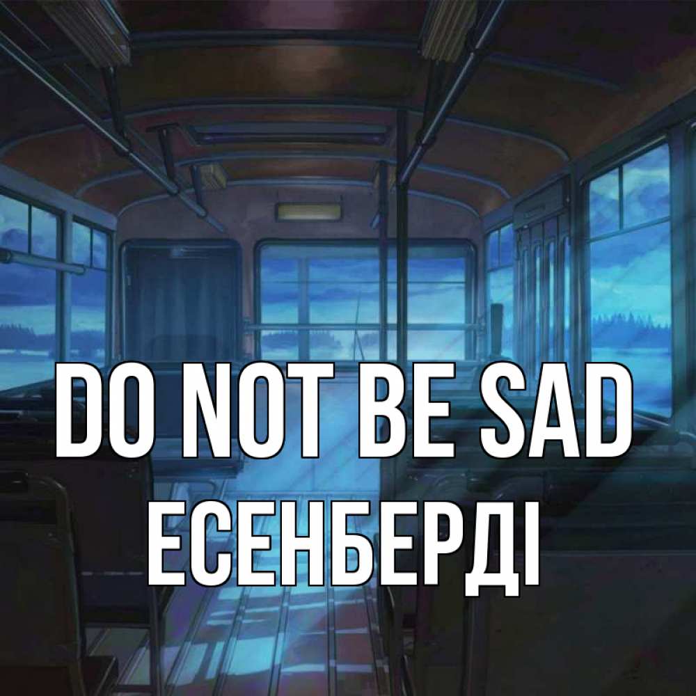 Greetings card с именем, Есенберді Do not be sad страшилка Greetings with text for free download 