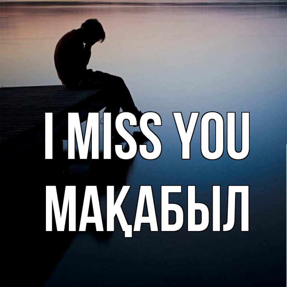 Greetings card с именем, МАҚАБЫЛ I miss you печаль Greetings with text for free download 