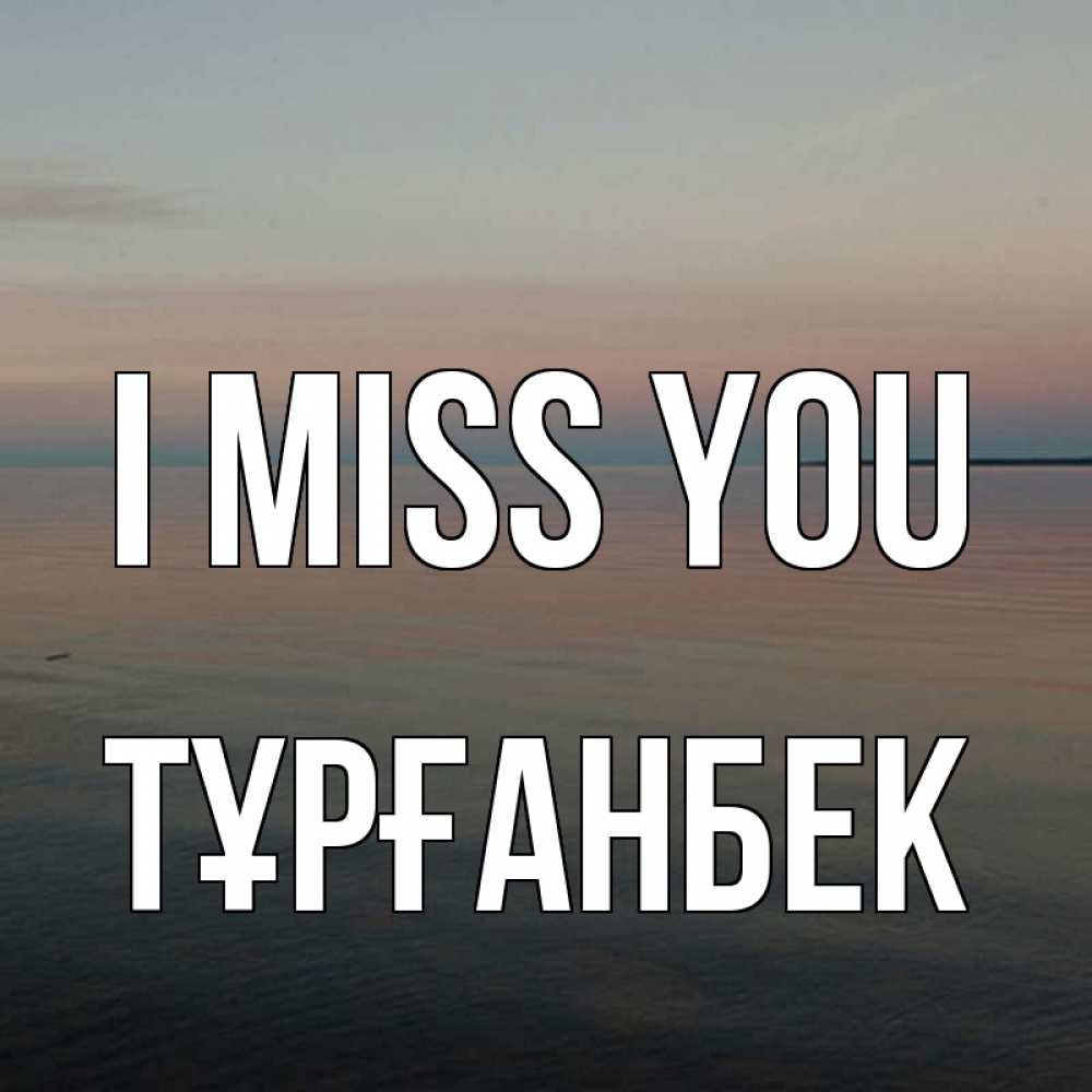 Greetings card с именем, ТҰРҒАНБЕК I miss you пусто Greetings with text for free download 
