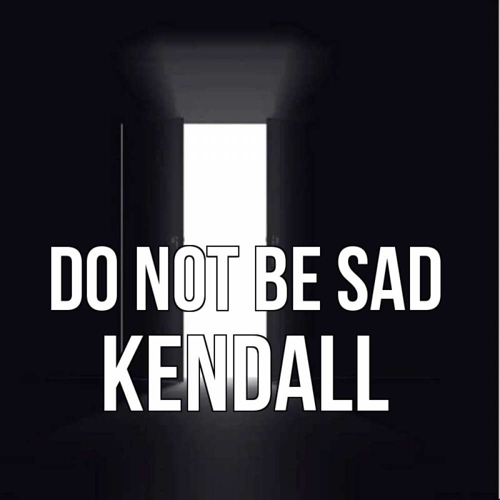 Greetings card с именем, Kendall Do not be sad открытая дверь Greetings with text for free download 