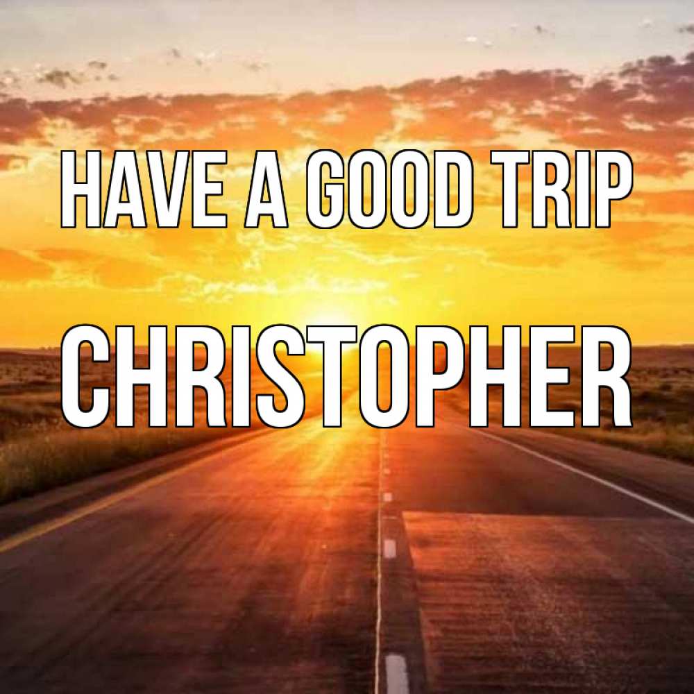 Greetings card с именем, Christopher Have a good trip солнечный свет, закат Greetings with text for free download 