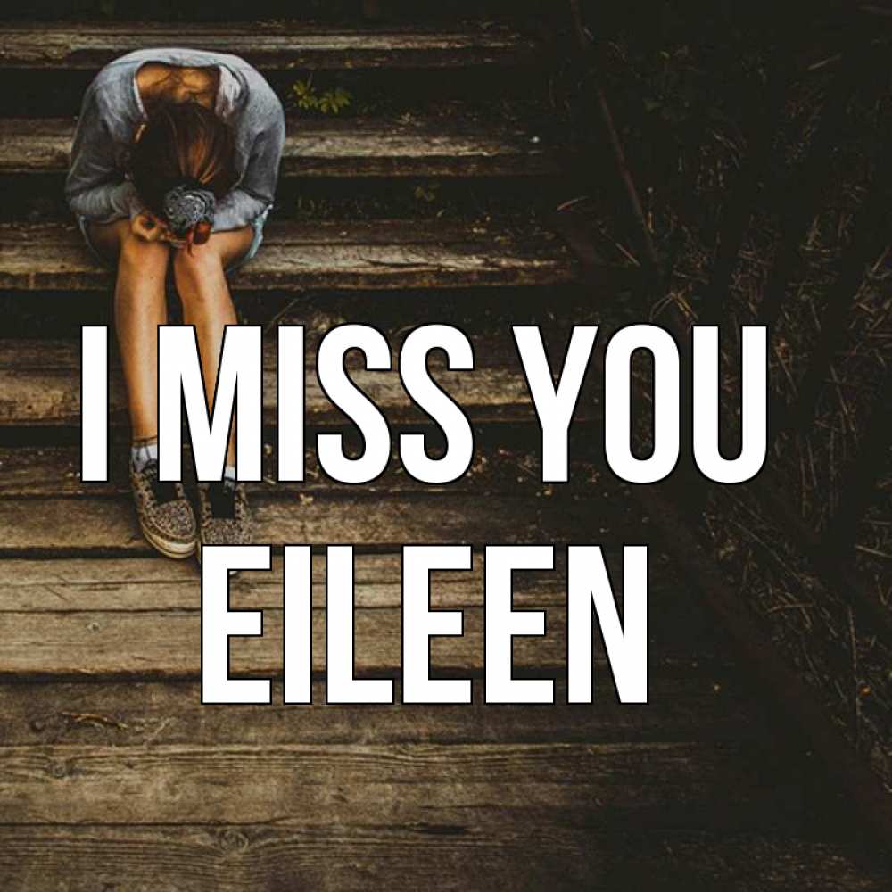 Greetings card с именем, Eileen I miss you грущу Greetings with text for free download 