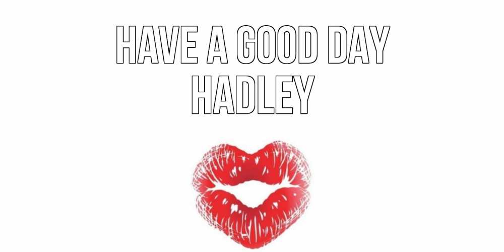 Greetings card с именем, Hadley Have a good day Поцелуй Greetings with text for free download 