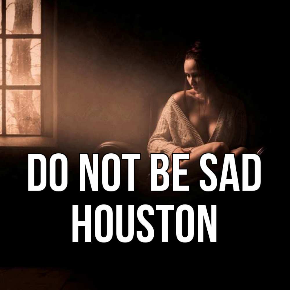 Greetings card с именем, Houston Do not be sad сидя у окна Greetings with text for free download 