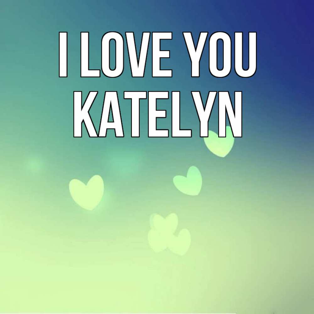 Greetings card с именем, Katelyn I love you градиент синий Greetings with text for free download 