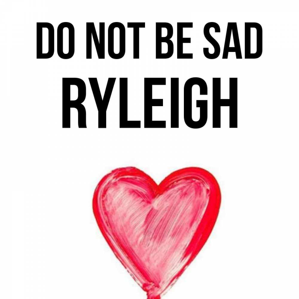 Greetings card с именем, Ryleigh Do not be sad сердечко Greetings with text for free download 