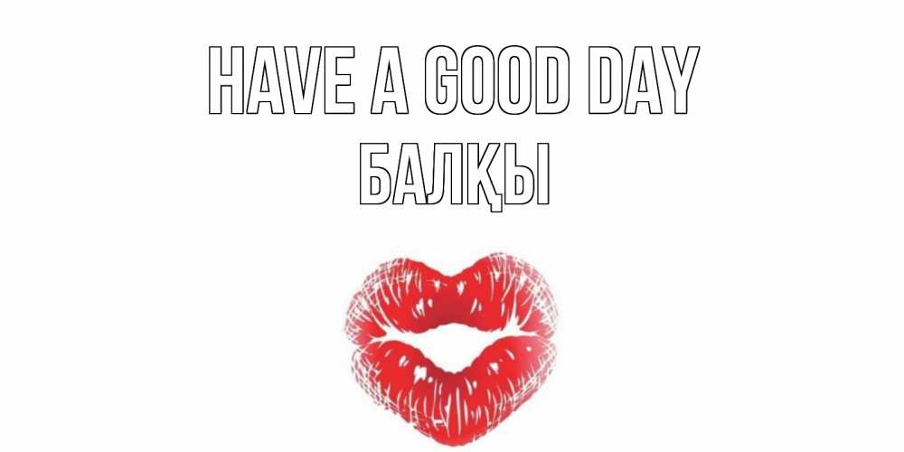 Greetings card с именем, Балқы Have a good day Поцелуй Greetings with text for free download 