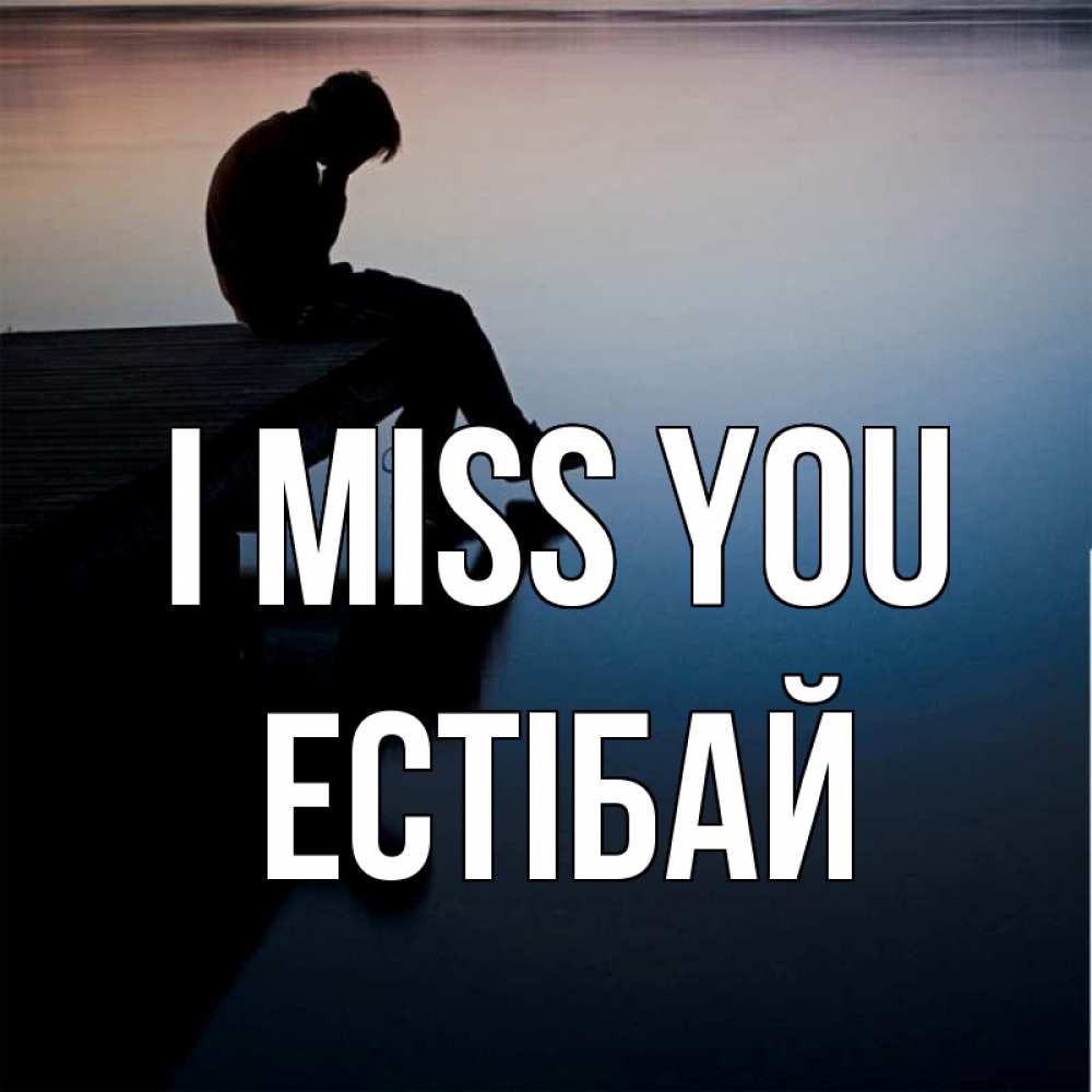 Greetings card с именем, Естібай I miss you печаль Greetings with text for free download 