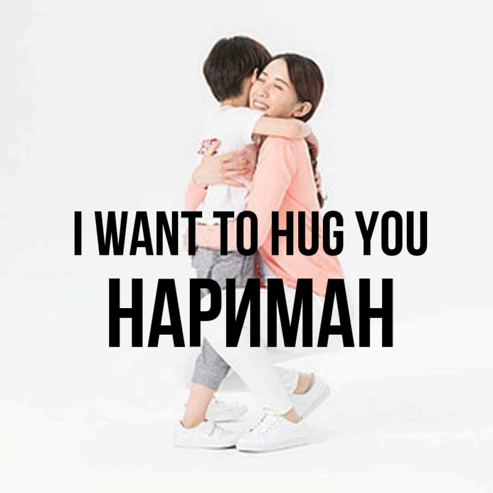 Greetings card с именем, НАРИМАН I want to hug you соскучилась по сыну Greetings with text for free download 