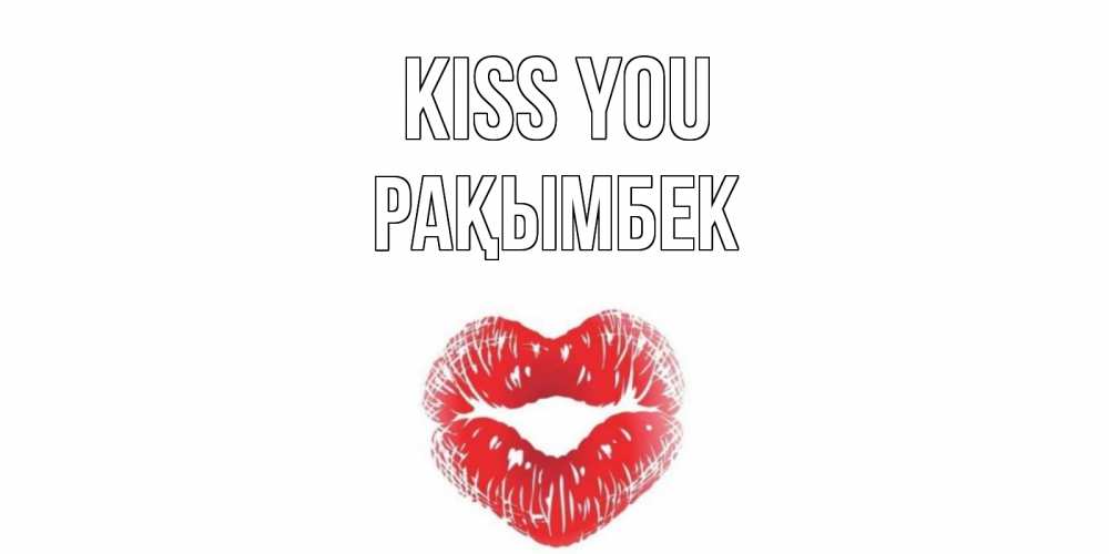 Greetings card с именем, Рақымбек Kiss you поцелуй Greetings with text for free download 