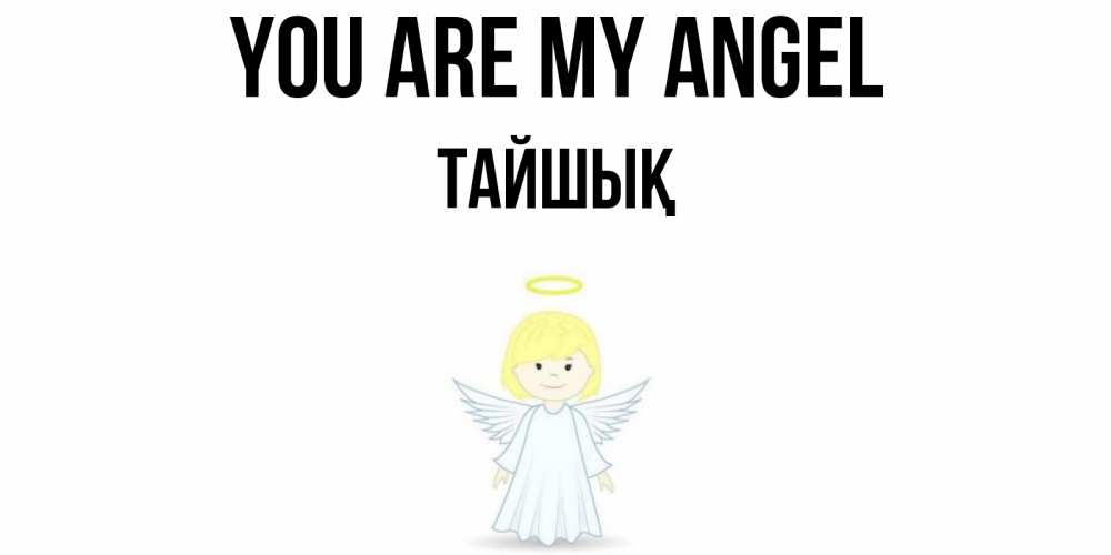 Greetings card с именем, ТАЙШЫҚ You are my angel ангел Greetings with text for free download 