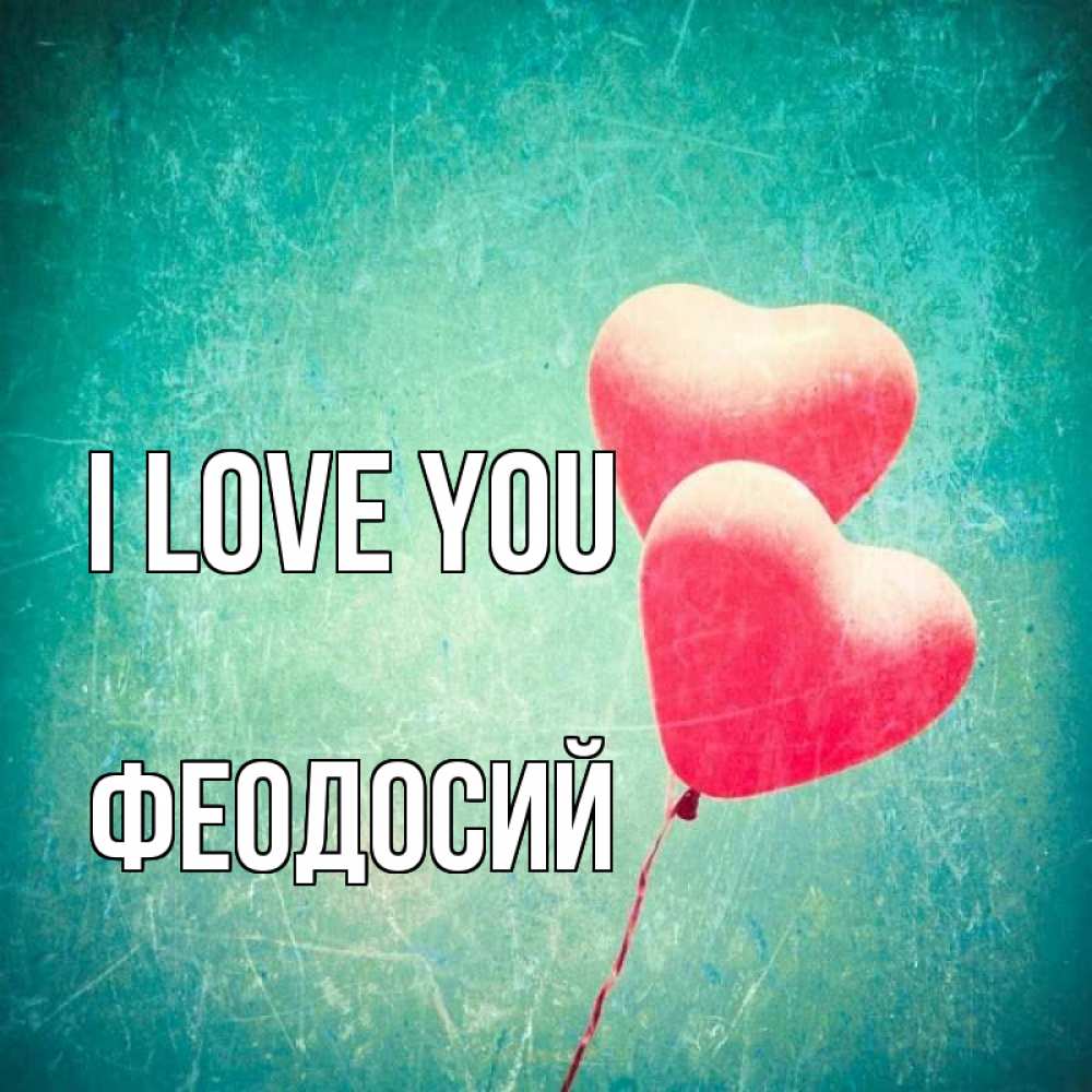 Greetings card с именем, Феодосий I love you сердце Greetings with text for free download 
