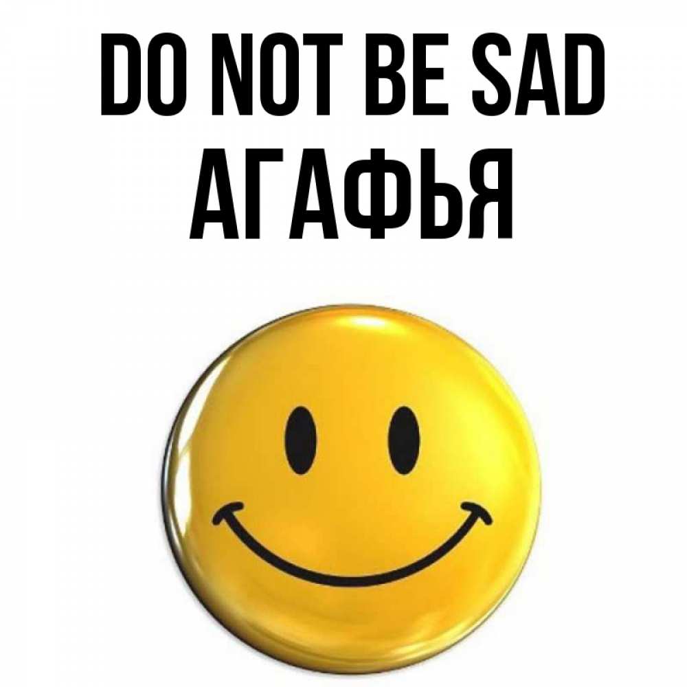Greetings card с именем, Агафья Do not be sad желаем всем позитива Greetings with text for free download 