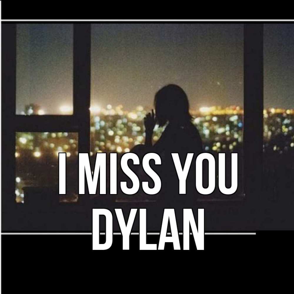 Greetings card с именем, Dylan I miss you у окна Greetings with text for free download 