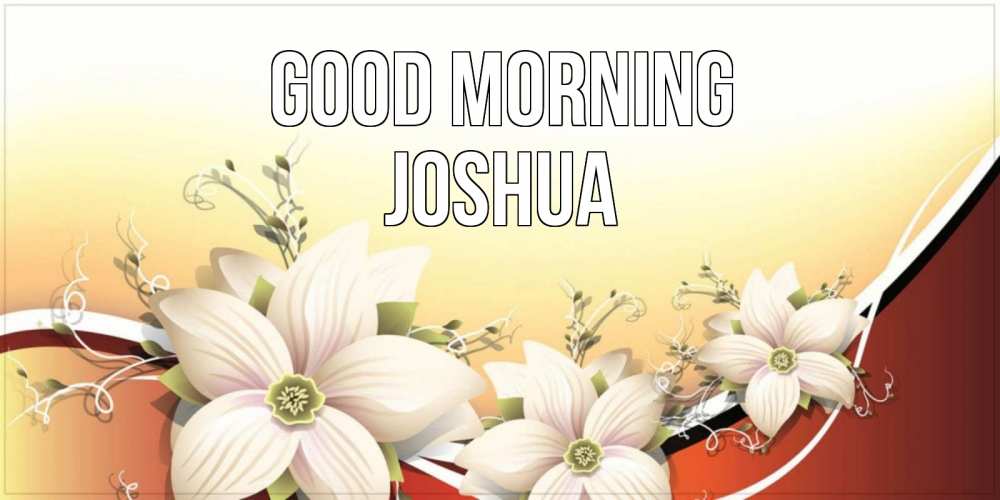 Greetings card с именем, Joshua Good morning пожелания доброго утра Greetings with text for free download 