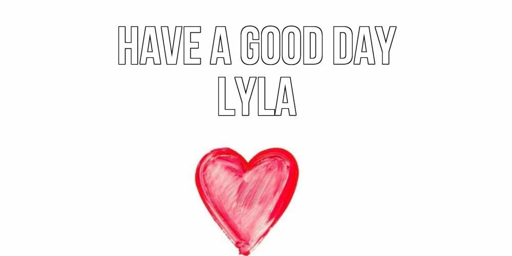 Greetings card с именем, Lyla Have a good day прекрасного дня любимой Greetings with text for free download 